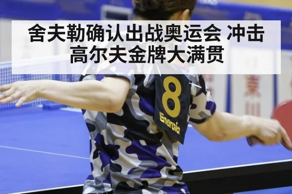 舍夫勒确认出战奥运会 冲击高尔夫金牌大满贯