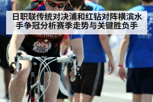 日职联传统对决浦和红钻对阵横滨水手争冠分析赛季走势与关键胜负手